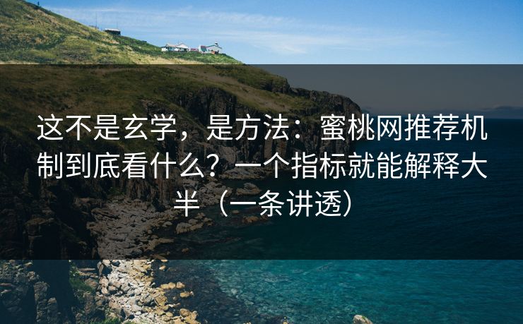 这不是玄学，是方法：蜜桃网推荐机制到底看什么？一个指标就能解释大半（一条讲透）