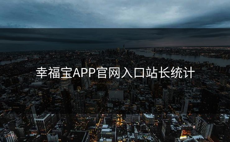 幸福宝APP官网入口站长统计 幸福宝APP官网入口站长统计